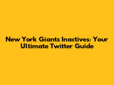 New York Giants Inactives: Your Ultimate Twitter Guide