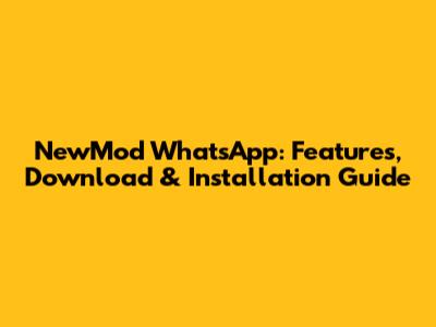 NewMod WhatsApp: Features, Download & Installation Guide