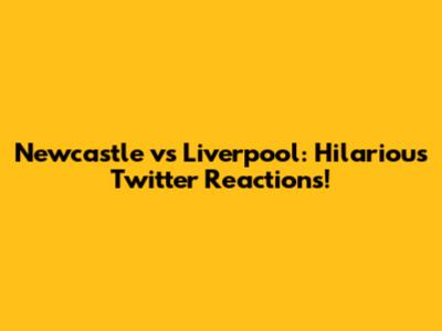 Newcastle vs Liverpool: Hilarious Twitter Reactions!