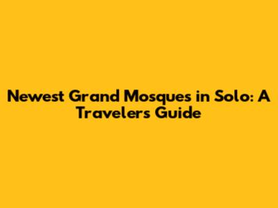 Newest Grand Mosques in Solo: A Traveler's Guide