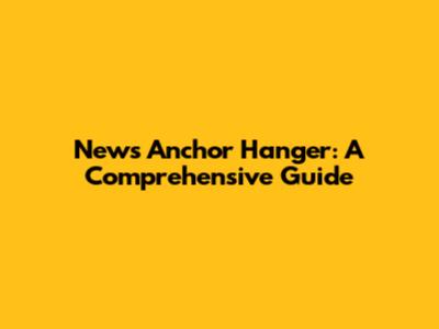News Anchor Hanger: A Comprehensive Guide