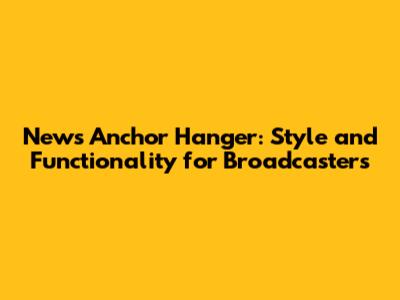 News Anchor Hanger: Style and Functionality for Broadcasters