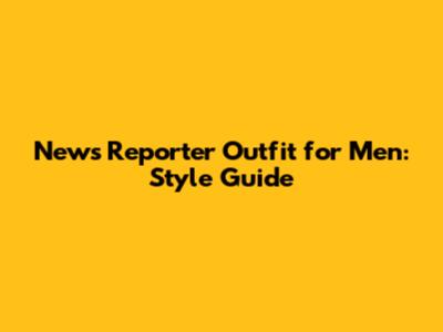 News Reporter Outfit for Men: Style Guide