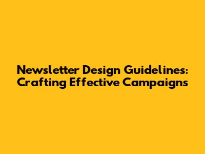 Newsletter Design Guidelines: Crafting Effective Campaigns