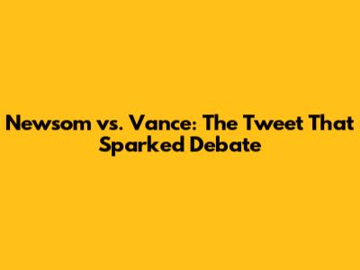 Newsom vs. Vance: The Tweet That Sparked Debate