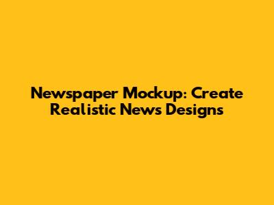 Newspaper Mockup: Create Realistic News Designs