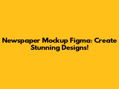 Newspaper Mockup Figma: Create Stunning Designs!