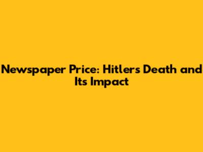 Newspaper Price: Hitler's Death and Its Impact