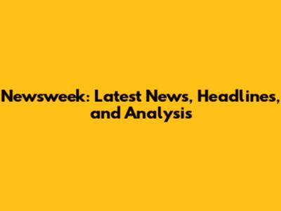 Newsweek: Latest News, Headlines, and Analysis