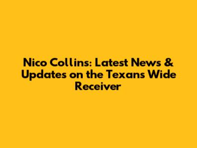 Nico Collins: Latest News & Updates on the Texans Wide Receiver