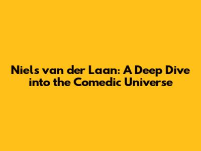 Niels van der Laan: A Deep Dive into the Comedic Universe