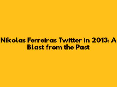 Nikolas Ferreira's Twitter in 2013: A Blast from the Past