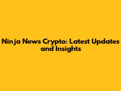Ninja News Crypto: Latest Updates and Insights