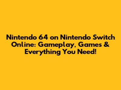 Nintendo 64 on Nintendo Switch Online: Gameplay, Games & Everything You Need!