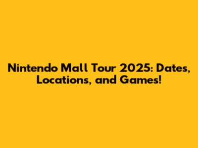Nintendo Mall Tour 2025: Dates, Locations, and Games!