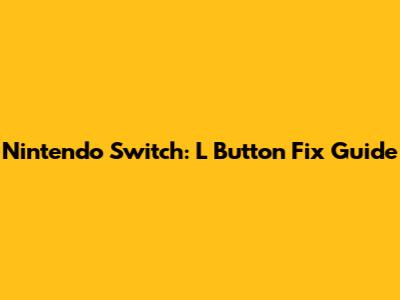 Nintendo Switch: L Button Fix Guide