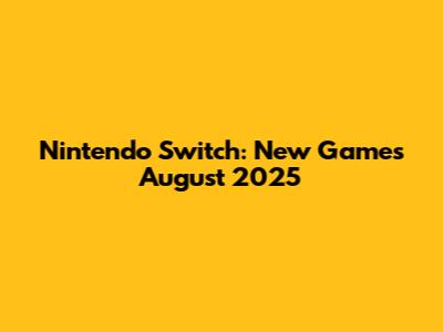 Nintendo Switch: New Games August 2025