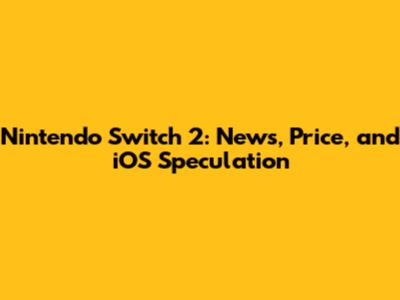 Nintendo Switch 2: News, Price, and iOS Speculation