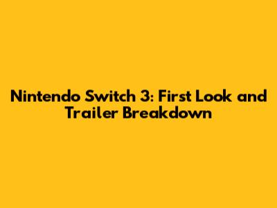 Nintendo Switch 3: First Look and Trailer Breakdown