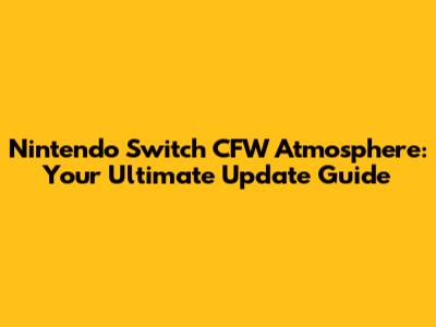 Nintendo Switch CFW Atmosphere: Your Ultimate Update Guide
