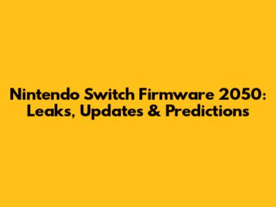 Nintendo Switch Firmware 2050: Leaks, Updates & Predictions