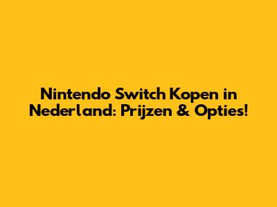 Nintendo Switch Kopen in Nederland: Prijzen & Opties!