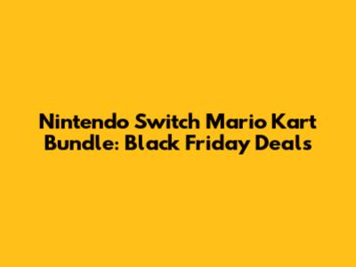 Nintendo Switch Mario Kart Bundle: Black Friday Deals