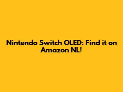 Nintendo Switch OLED: Find it on Amazon NL!
