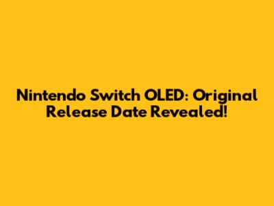 Nintendo Switch OLED: Original Release Date Revealed!