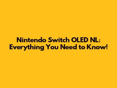 Nintendo Switch OLED NL: Everything You Need to Know!