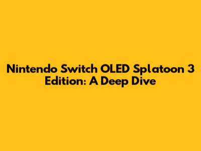 Nintendo Switch OLED Splatoon 3 Edition: A Deep Dive