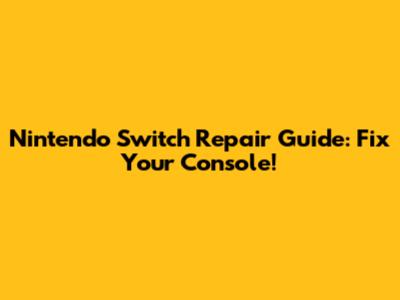 Nintendo Switch Repair Guide: Fix Your Console!