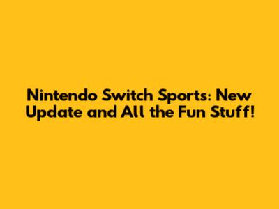 Nintendo Switch Sports: New Update and All the Fun Stuff!