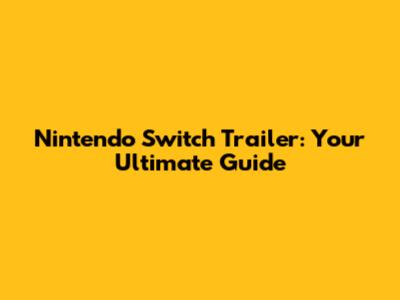 Nintendo Switch Trailer: Your Ultimate Guide