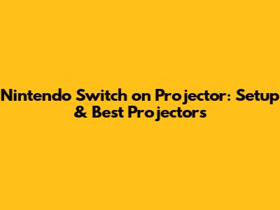 Nintendo Switch on Projector: Setup & Best Projectors