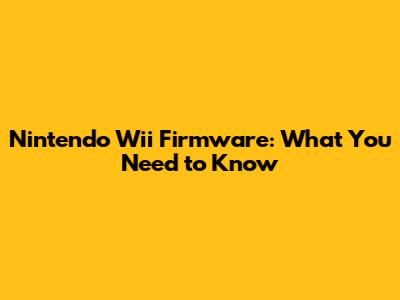 Nintendo Wii Firmware: What You Need to Know