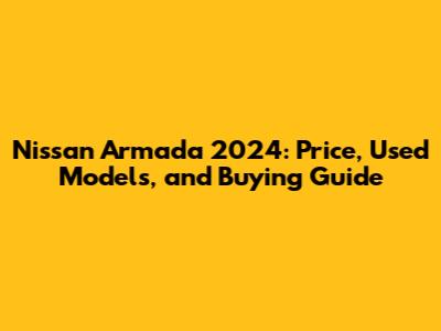 Nissan Armada 2024: Price, Used Models, and Buying Guide