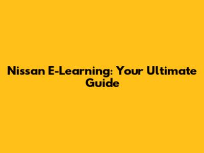 Nissan E-Learning: Your Ultimate Guide
