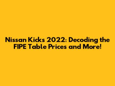 Nissan Kicks 2022: Decoding the FIPE Table Prices and More!
