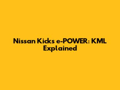 Nissan Kicks e-POWER: KML Explained