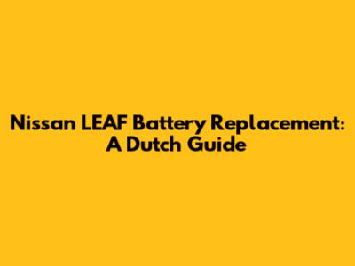 Nissan LEAF Battery Replacement: A Dutch Guide
