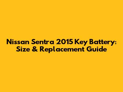 Nissan Sentra 2015 Key Battery: Size & Replacement Guide