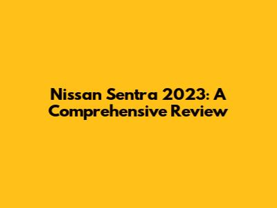 Nissan Sentra 2023: A Comprehensive Review
