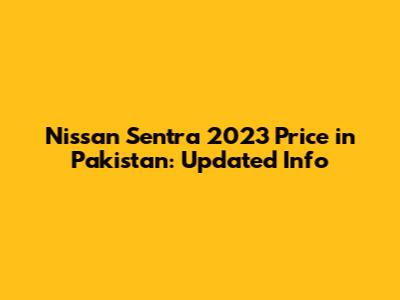 Nissan Sentra 2023 Price in Pakistan: Updated Info