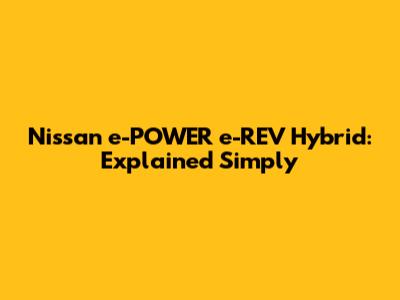 Nissan e-POWER e-REV Hybrid: Explained Simply