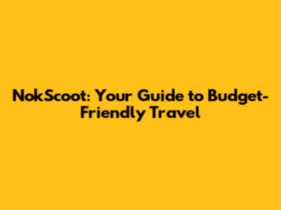 NokScoot: Your Guide to Budget-Friendly Travel
