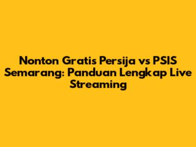 Nonton Gratis Persija vs PSIS Semarang: Panduan Lengkap Live Streaming