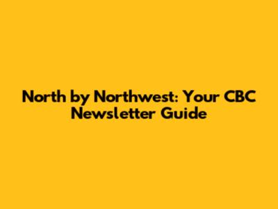 North by Northwest: Your CBC Newsletter Guide