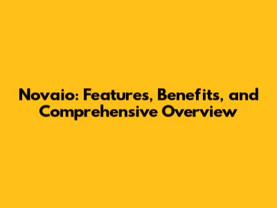Novaio: Features, Benefits, and Comprehensive Overview