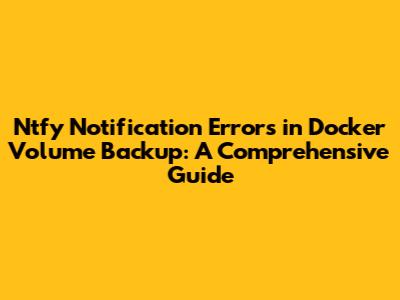 Ntfy Notification Errors in Docker Volume Backup: A Comprehensive Guide